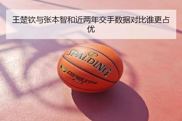 王楚钦与张本智和近两年交手数据对比谁更占优